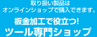 取り扱い製品はオンラインショップで購入できます。板金加工で役立つ！ツール専門ショップ